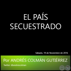 EL PAS SECUESTRADO - Por ANDRS COLMN GUTIRREZ - Sbado, 19 de Noviembre de 2016